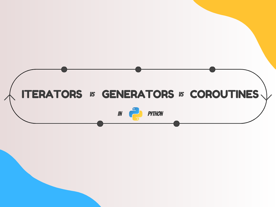Iterators VS Generator VS Classic Coroutines in Python